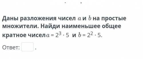 Найди Наименьшее общее кратное чисел a=2³×5 b=2²×5