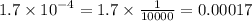 1.7 \times {10}^{ - 4} = 1.7 \times \frac{1}{10000} = 0.00017