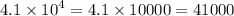 4.1 \times {10}^{4} = 4.1 \times 10000 = 41000