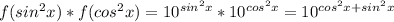 f(sin^{2}x)*f(cos^{2}x)=10^{sin^{2}x} *10^{cos^{2}x}=10^{cos^{2}x+{sin^{2}x}