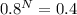 0.8^N=0.4