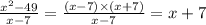 \frac{x {}^{2} - 49}{x - 7} = \frac{(x - 7) \times (x + 7)}{x - 7} = x + 7