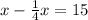 x - \frac{1}{4} x = 15