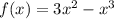 f(x) = 3x {}^{2} - x {}^{3}