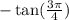 - \tan (\frac{3\pi}{4} )