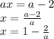 ax=a-2\\x=\frac{a-2}{a} \\x = 1 - \frac{2}{a}