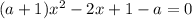 (a+1)x^{2} -2x + 1 -a = 0\\