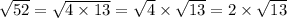 \sqrt{52} = \sqrt{4 \times 13} = \sqrt{4} \times \sqrt{13} = 2 \times \sqrt{13}