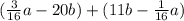 (\frac{3}{16} a-20b) + (11b-\frac{1}{16} a)