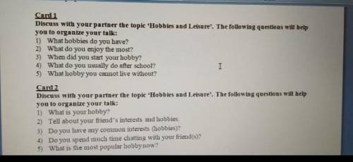 Disuss with your panther the topic Hobbis and Letsure. The following questions will help you to org