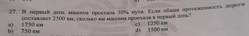 27. В первый день машина проехала 30% пути. Если общая протяженность дорог составляет 2500 км, сколь