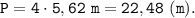 \tt P=4\cdot 5,62\ m=22,48\ (m).