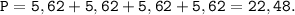 \tt P=5,62+5,62+5,62+5,62=22,48.