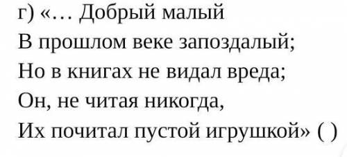 ... Добрый малый В веке запоздалый;Но в книгах не видал вреда;Он, не читая никогда,Их почитал пустой