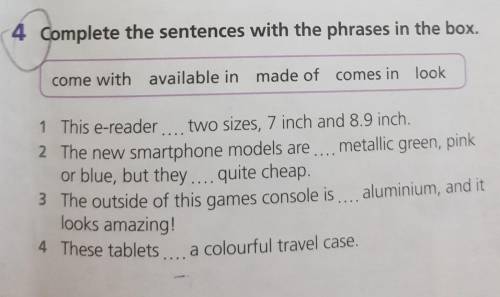 4 Complete the sentences with the phrases in the box. Come with available in made of comes in look.