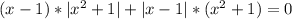 ( x-1 )*|x^{2} +1| + |x-1|* (x^{2} +1) = 0 