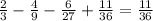 \frac{2}{3} - \frac{4}{9} - \frac{6}{27} + \frac{11}{36} = \frac{11}{36}