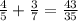 \frac{4}{5} + \frac{3}{7} = \frac{43}{35}