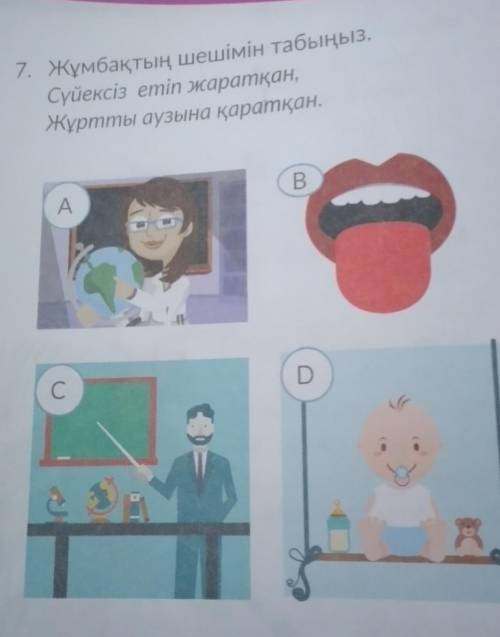 7. Жұмбақтың шешімін табыңыз. Сүйексіз етіп жаратқан, Жұртты аузына қаратқан.