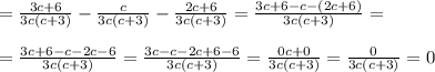 =\frac{3c+6}{3c(c +3)} -\frac{c}{3c(c+3)} -\frac{2c+6}{3c(c+3)}=\frac{3c+6-c-(2c+6)}{3c(c+3)}==\frac{3c+6-c-2c-6}{3c(c+3)}=\frac{3c-c-2c+6-6}{3c(c+3)}=\frac{0c+0}{3c(c+3)}=\frac{0}{3c(c+3)}=0