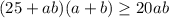 (25+ab)(a+b)\geq 20ab\\