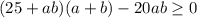 (25+ab)(a+b)-20ab\geq 0\\