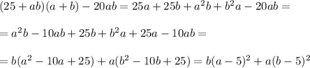 (25+ab)(a+b)-20ab=25a+25b+a^{2}b+b^{2}a -20ab==a^{2}b-10ab+25b+b^{2}a +25a-10ab==b(a^{2}-10a+25)+a(b^{2} -10b+25)=b(a-5)^{2} +a(b-5)^{2}