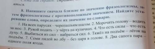 8. Напишите сначала близкие по значению фразеологизмы, за- тем фразеологизмы с противоположным значе