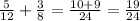 \frac{5}{12} + \frac{3}{8} = \frac{10 + 9}{24} = \frac{19}{24}