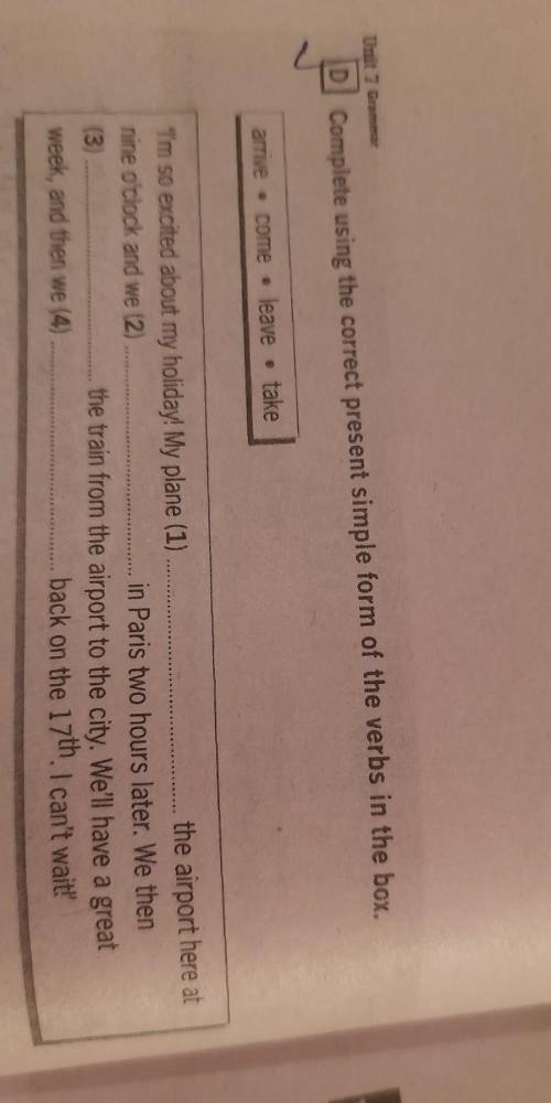 Unit 7 Grammar D Complete using the correct present simple form of the verbs in the box. arrive come