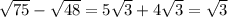 \sqrt{75} - \sqrt{48}=5\sqrt{3} + 4\sqrt{3} =\sqrt{3}