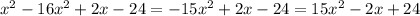 {x}^{2} - 16 {x}^{2} + 2x - 24 = - 15 {x}^{2} + 2x - 24 = 15 {x}^{2} - 2x + 24