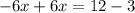 - 6x + 6x = 12 - 3