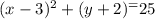 (x-3)^2+(y+2)^=25