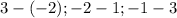 3 - (-2) ; - 2 - 1 ; - 1 - 3