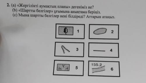 2. (а) «Жергілікті аумақтың планы» дегеніміз не? (b) «Шартты белгілер» ұғымына аныктама беріңіз, (c)