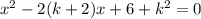 {x}^{2} - 2(k + 2)x + 6 + {k}^{2} = 0