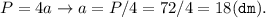 P=4a\to a=P/4=72/4=18(\tt dm).