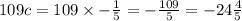 109c = 109 \times - \frac{1}{5} = - \frac{109}{5} = - 24 \frac{4}{5}