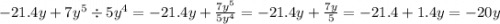 - 21.4y + 7y {}^{5} \div 5y {}^{4} = - 21.4y + \frac{7y {}^{5} }{5y {}^{4} } = - 21.4y + \frac{7y}{5} = - 21.4 + 1.4y = - 20y