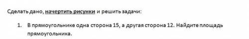 В прямоугольнике одна сторона 15, а другая сторона 12. Найдите площадь прямоугольника расписать как