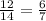 \frac{12}{14} = \frac{6}{7}