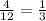 \frac{4}{12 } = \frac{1}{3}