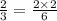 \frac{2}{3} = \frac{2 \times 2}{6}