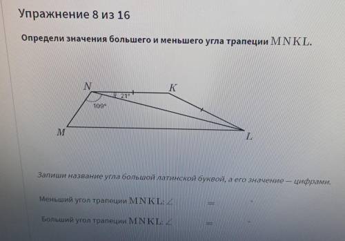 Упражнение 8 из 16 Определи значения большего и меньшего угла трапеции MNKL. N 21° 109° M Запиши наз