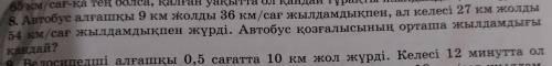 8. Автобус алғашқы 9 км жолды 36 км/сағ жылдамдықпен, ал келесі 27 км жолды 54 км/сағ жылдамдықпен ж