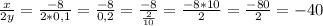 \frac{x}{2y} = \frac{-8}{2*0,1}= \frac{-8}{0,2}= \frac{-8}{\frac{2}{10} } = \frac{-8*10}{2} = \frac{-80}{2} = -40