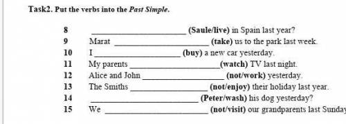 Put the verbs into the Past Simple 8. (Saule/Live) in Spain Last year (take) 10(buy) (not/work