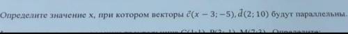 Определите значение х, при котором векторы ё(х - 3; - 5), d(2; 10) будут параллельны.