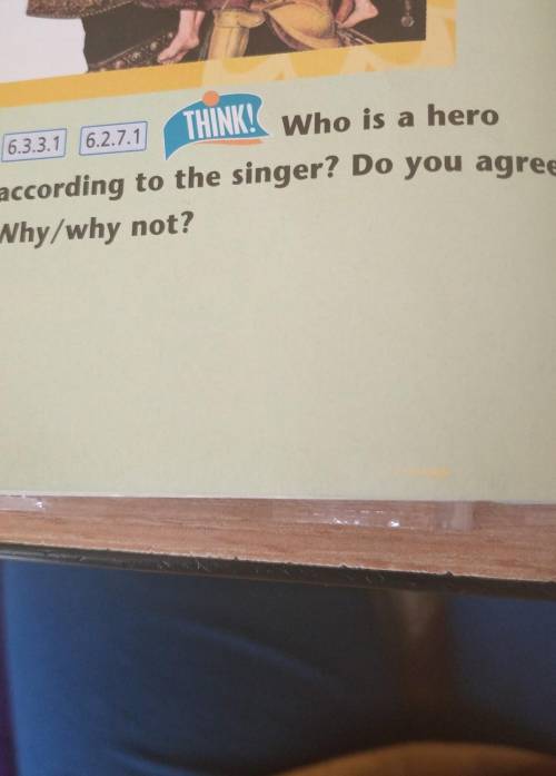 S 6.3.3.1 6.2.7.1 5 THINK! Who is a hero according to the singer? Do you agree? Why/why not?